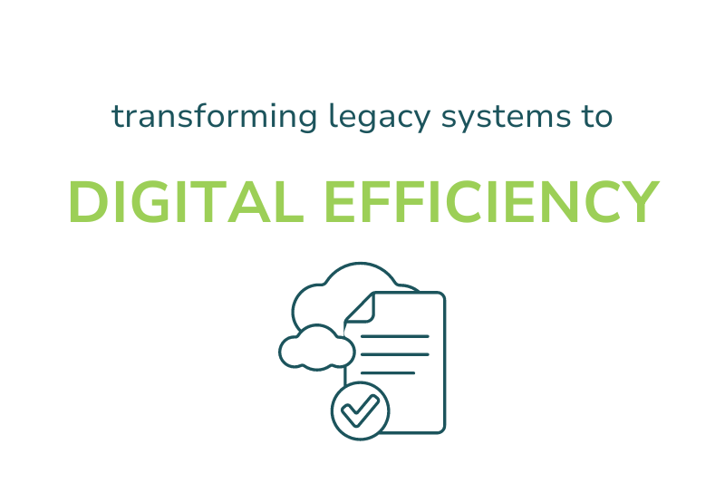 Transforming Legacy Systems to Digital Efficiency